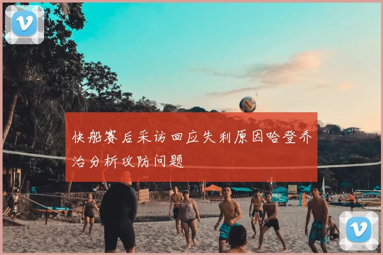 快船赛后采访回应失利原因哈登乔治分析攻防问题