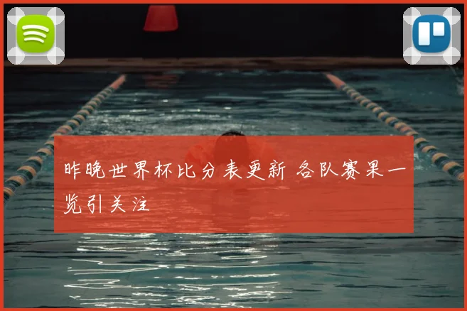 昨晚世界杯比分表更新 各队赛果一览引关注