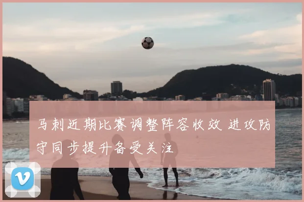马刺近期比赛调整阵容收效 进攻防守同步提升备受关注