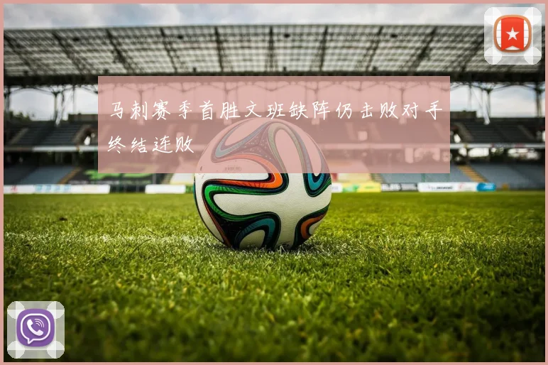 马刺赛季首胜文班缺阵仍击败对手终结连败