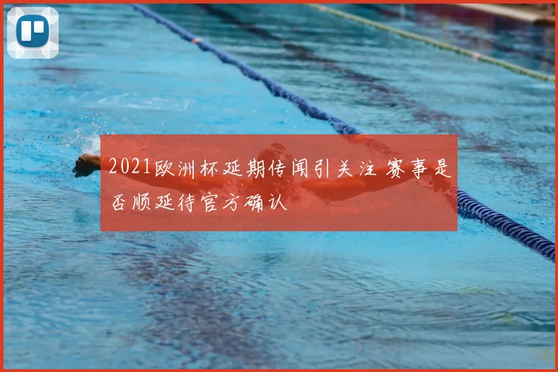 2021欧洲杯延期传闻引关注 赛事是否顺延待官方确认