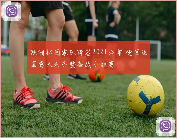 欧洲杯国家队阵容2021公布 德国法国意大利齐整备战小组赛